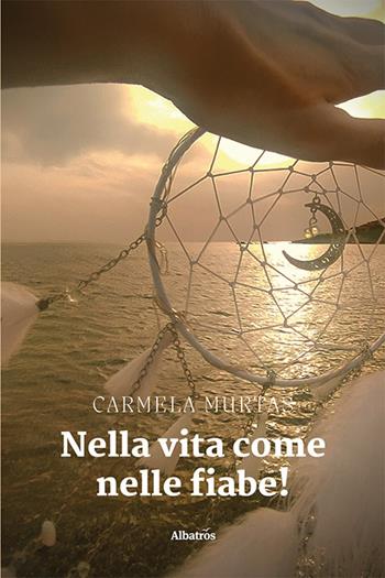 Nella vita come nelle fiabe! - Carmela Murtas - Libro Gruppo Albatros Il Filo 2022, Nuove voci. Fabulae | Libraccio.it