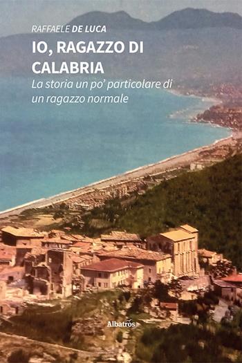 Io, ragazzo di Calabria. La storia un po' particolare di un ragazzo normale - Raffaele De Luca - Libro Gruppo Albatros Il Filo 2022, Nuove voci. Strade | Libraccio.it