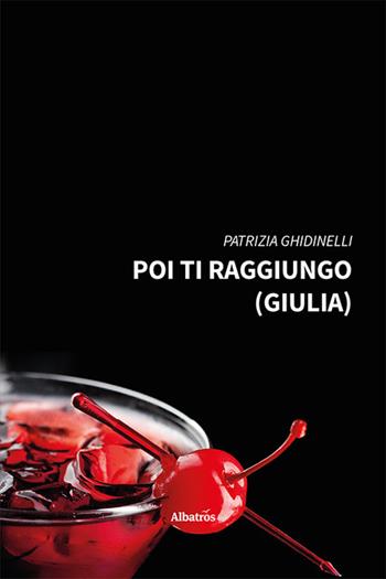 Poi ti raggiungo (Giulia) - Patrizia Ghidinelli - Libro Gruppo Albatros Il Filo 2022, Nuove voci. Strade | Libraccio.it
