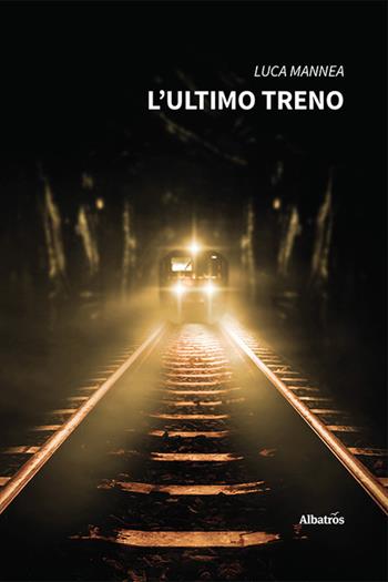 L'ultimo treno - Luca Mannea - Libro Gruppo Albatros Il Filo 2022, Nuove voci. Tracce | Libraccio.it