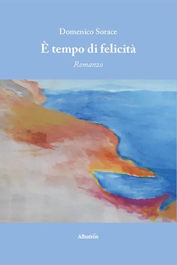È tempo di felicità - Domenico Sorace - Libro Gruppo Albatros Il Filo 2022, Nuove voci. Strade | Libraccio.it