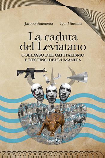 La caduta del Leviatano. Collasso del capitalismo e destino dell'umanità - Igor Giussani, Jacopo Simonetta - Libro Gruppo Albatros Il Filo 2023, Nuove voci. I saggi | Libraccio.it