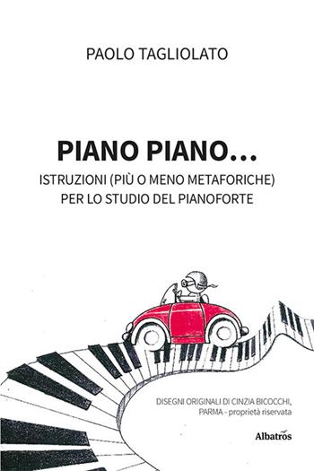 Piano piano... Istruzioni (più o meno metaforiche) per lo studio del pianoforte - Paolo Tagliolato - Libro Gruppo Albatros Il Filo 2022, Nuove voci. I saggi | Libraccio.it