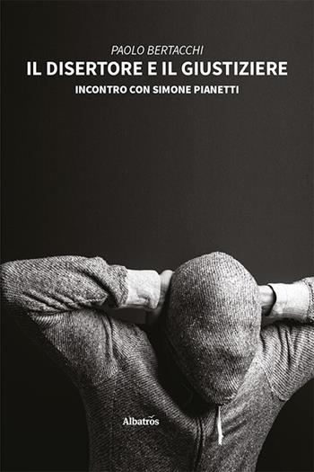 Il disertore e il giustiziere. Incontro con Simone Pianetti - Paolo Bertacchi - Libro Gruppo Albatros Il Filo 2022, Nuove voci. Strade | Libraccio.it