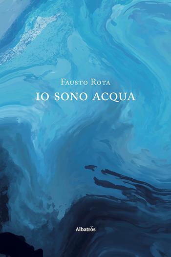 Io sono acqua - Fausto Rota - Libro Gruppo Albatros Il Filo 2022, Gli Speciali. Strade | Libraccio.it