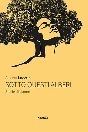 Sotto questi alberi. Storie di donne - Alberto Libeccio - Libro Gruppo Albatros Il Filo 2022, Gli Speciali. Strade | Libraccio.it