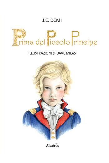Prima del piccolo principe - J. E. Demi - Libro Gruppo Albatros Il Filo 2022, Nuove voci. Fabulae | Libraccio.it