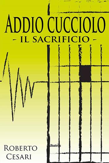 Addio cucciolo. Il sacrificio - Roberto Cesari - Libro Gruppo Albatros Il Filo 2022, Nuove voci. Strade | Libraccio.it