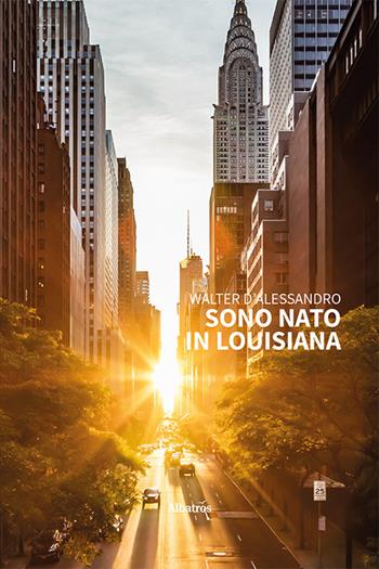 Sono nato in Louisiana - Walter D'Alessandro - Libro Gruppo Albatros Il Filo 2022, Nuove voci. Tracce | Libraccio.it