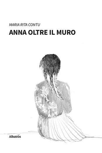 Anna oltre il muro - Maria Rita Contu - Libro Gruppo Albatros Il Filo 2022, Nuove voci. Strade | Libraccio.it