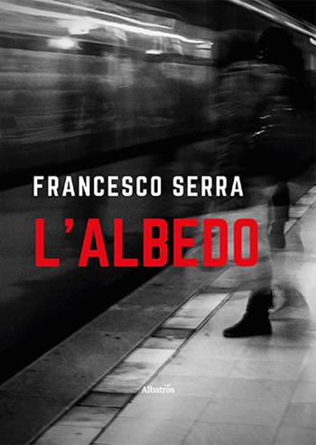 L'albedo - Francesco Serra - Libro Gruppo Albatros Il Filo 2022, Nuove voci. Tracce | Libraccio.it
