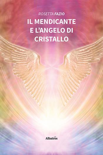 Il mendicante e l'angelo di cristallo - Rosetta Fazio - Libro Gruppo Albatros Il Filo 2022, Nuove voci. Strade | Libraccio.it