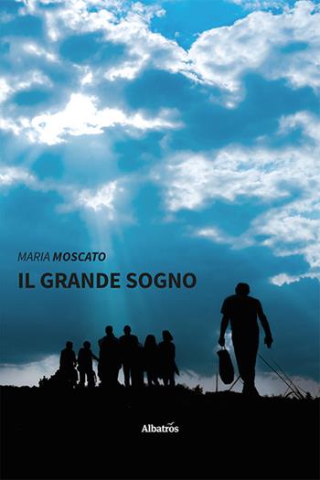Il grande sogno - Maria Moscato - Libro Gruppo Albatros Il Filo 2022, Nuove voci. Strade | Libraccio.it