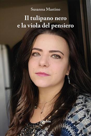 Il tulipano nero e la viola del pensiero - Susanna Mastino - Libro Gruppo Albatros Il Filo 2022, Nuove voci | Libraccio.it