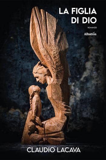 La figlia di Dio - Claudio Lacava - Libro Gruppo Albatros Il Filo 2022, Nuove voci. Imago | Libraccio.it