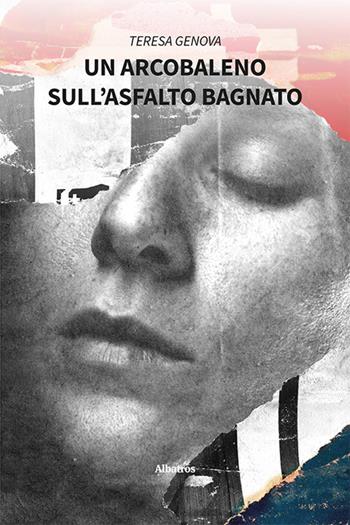 Un arcobaleno sull’asfalto bagnato - Teresa Genova - Libro Gruppo Albatros Il Filo 2022, Nuove voci. Vite | Libraccio.it