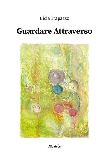 Guardare attraverso - Licia Trapazzo - Libro Gruppo Albatros Il Filo 2022, Nuove voci | Libraccio.it