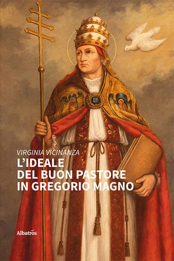 L'ideale del buon pastore in Gregorio Magno - Virginia Vicinanza - Libro Gruppo Albatros Il Filo 2022, Nuove voci. I saggi | Libraccio.it
