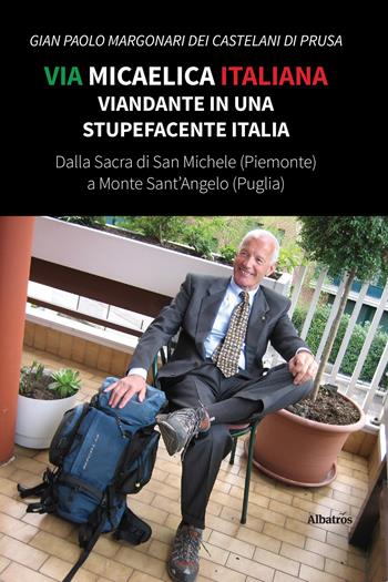 Via Micaelica italiana. Viandante in una stupefacente Italia - Gian Paolo Margonari dei Castelani di Prusa - Libro Gruppo Albatros Il Filo 2022, Nuove voci. Confini | Libraccio.it