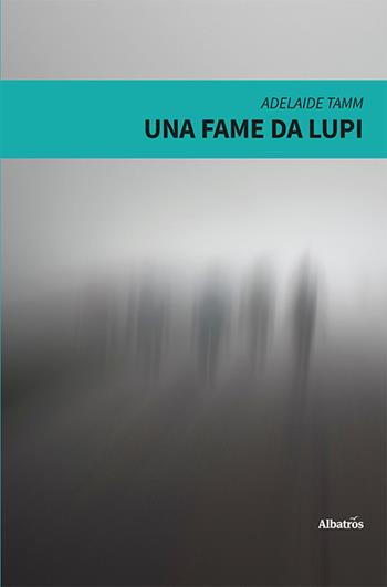 Una fame da lupi - Adelaide Tamm - Libro Gruppo Albatros Il Filo 2023, Nuove voci. Vite | Libraccio.it