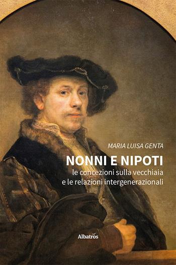 Nonni e nipoti. Le concezioni sulla vecchiaia e le relazioni intergenerazionali - Maria Luisa Genta - Libro Gruppo Albatros Il Filo 2022, Nuove voci. I saggi | Libraccio.it