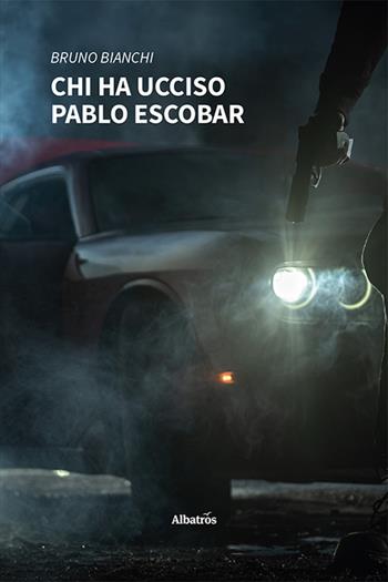 Chi ha ucciso Pablo Escobar - Bruno Bianchi - Libro Gruppo Albatros Il Filo 2024, Nuove voci. Tracce | Libraccio.it