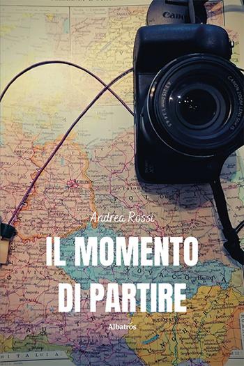 Il momento di partire - Andrea Rossi - Libro Gruppo Albatros Il Filo 2022, Nuove voci. Strade | Libraccio.it