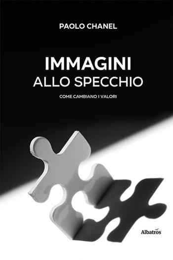 Immagini allo specchio. Come cambiano i valori - Paolo «Chanel» Canale - Libro Gruppo Albatros Il Filo 2022, Nuove voci. I saggi | Libraccio.it