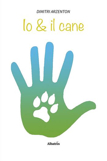 Io & il cane (e poco altro) - Dimitri Arzenton - Libro Gruppo Albatros Il Filo 2022, Nuove voci. Strade | Libraccio.it
