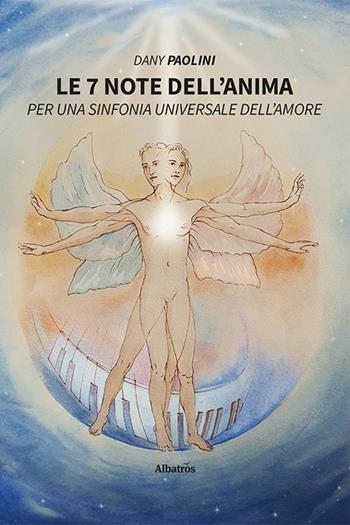Le 7 note dell’anima. Per una sinfonia universale dell'amore - Dany Paolini - Libro Gruppo Albatros Il Filo 2022, Nuove voci. I saggi | Libraccio.it