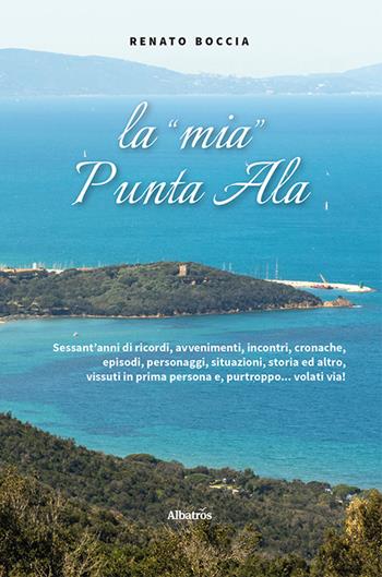 La «mia» Punta Ala - Renato Boccia - Libro Gruppo Albatros Il Filo 2023, Nuove voci. Vite | Libraccio.it