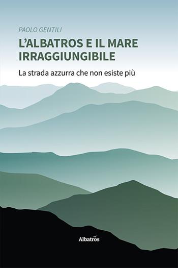 L'albatros e il mare irraggiungibile - Paolo Gentili - Libro Gruppo Albatros Il Filo 2022, Nuove voci. Strade | Libraccio.it