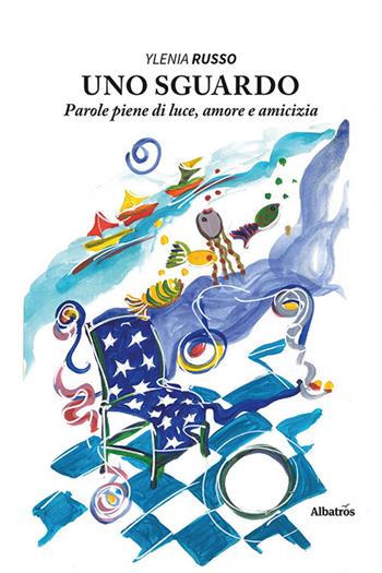 Uno sguardo. Parole piene di luce, amore e amicizia - Ylenia Russo - Libro Gruppo Albatros Il Filo 2022, Nuove voci. Le piume | Libraccio.it