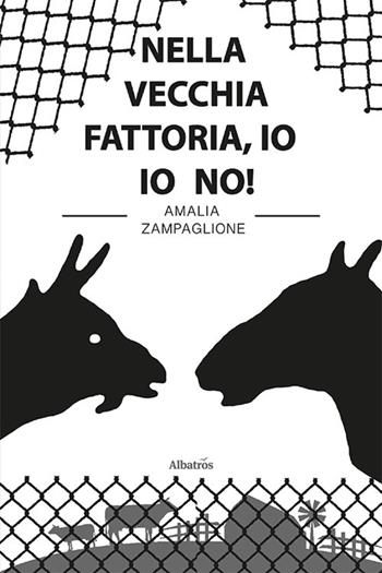 Nella vecchia fattoria, io io no! - Amalia Zampaglione - Libro Gruppo Albatros Il Filo 2022, Nuove voci. Imago | Libraccio.it