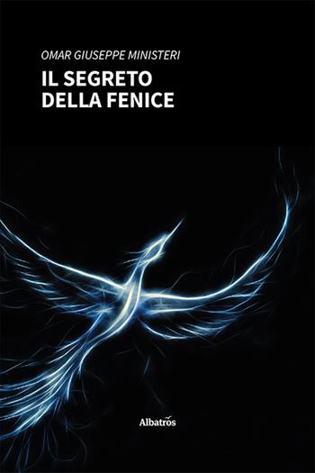 Il segreto della fenice - Omar Giuseppe Ministeri - Libro Gruppo Albatros Il Filo 2022, Nuove voci. Strade | Libraccio.it