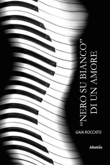 «Nero su bianco» di un amore - Gaia Roccato - Libro Gruppo Albatros Il Filo 2022, Nuove voci. Vite | Libraccio.it