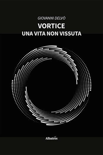 Vortice. Una vita non vissuta - Giovanni Delvò - Libro Gruppo Albatros Il Filo 2022, Nuove voci. Strade | Libraccio.it