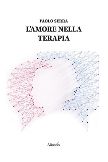 L'amore nella terapia - Paolo Serra - Libro Gruppo Albatros Il Filo 2023, Nuove voci. Vite | Libraccio.it