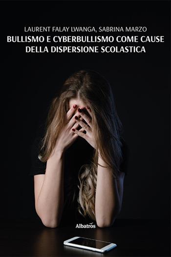 Bullismo e cyberbullismo come cause della dispersione scolastica - Laurent Falay Lwanga, Sabrina Marzo - Libro Gruppo Albatros Il Filo 2023, Nuove voci. I saggi | Libraccio.it