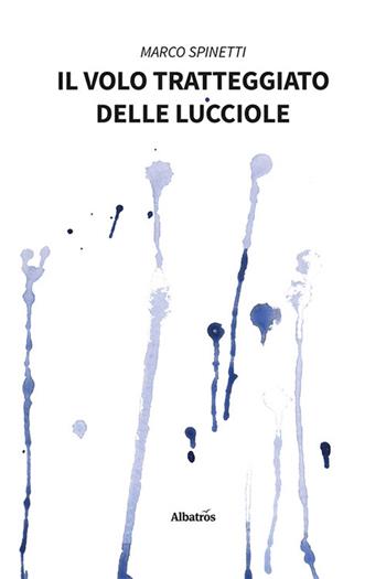 Il volo tratteggiato delle lucciole - Marco Spinetti - Libro Gruppo Albatros Il Filo 2023, Nuove voci. Confini | Libraccio.it