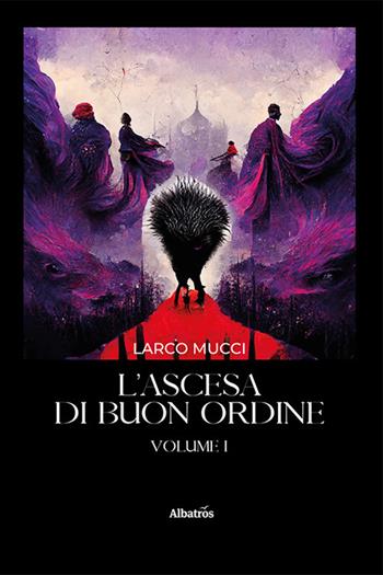 L'ascesa di Buon Ordine. Vol. 1 - Larco Mucci - Libro Gruppo Albatros Il Filo 2023, Nuove voci. Imago | Libraccio.it