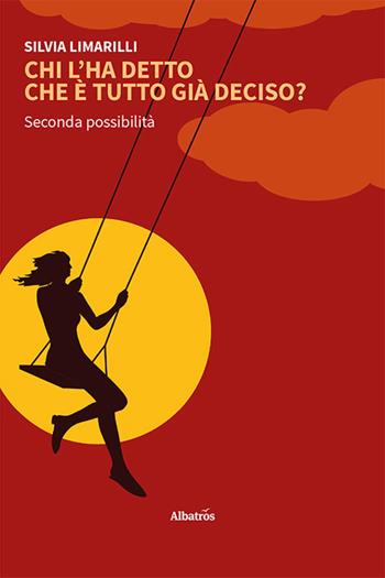 Chi l’ha detto che è tutto già deciso? Seconda possibilità - Silvia Limarilli - Libro Gruppo Albatros Il Filo 2023, Nuove voci. Le piume | Libraccio.it