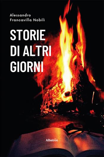 Storie di altri giorni - Alessandro Francavilla Nobili - Libro Gruppo Albatros Il Filo 2023, Nuove voci | Libraccio.it