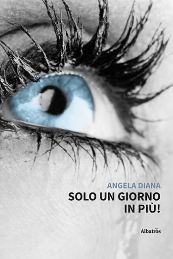 Solo un giorno in più! - Angela Diana - Libro Gruppo Albatros Il Filo 2023, Nuove voci. Strade | Libraccio.it