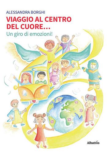Viaggio al centro del cuore… Un giro di emozioni! - Alessandra Borghi - Libro Gruppo Albatros Il Filo 2023, Nuove voci | Libraccio.it