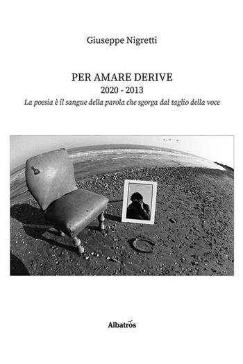 Per amare derive 2020-2013 - Giuseppe Nigretti - Libro Gruppo Albatros Il Filo 2023, Nuove voci. Le piume | Libraccio.it