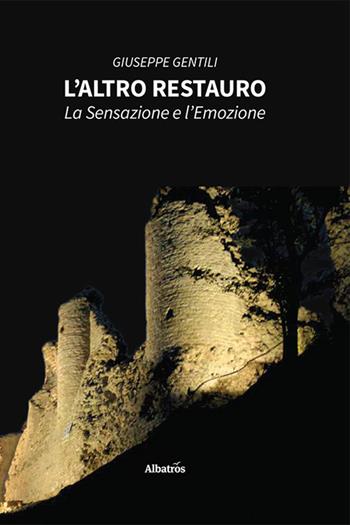 L’ altro restauro. La sensazione e l'emozione - Giuseppe Gentili - Libro Gruppo Albatros Il Filo 2023, Nuove voci. I saggi | Libraccio.it