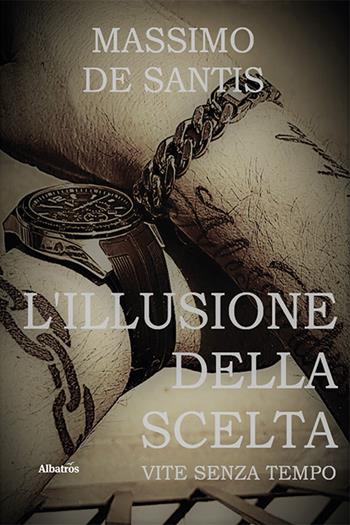 L'illusione della scelta - Massimo De Santis - Libro Gruppo Albatros Il Filo 2023, Nuove voci. Strade | Libraccio.it