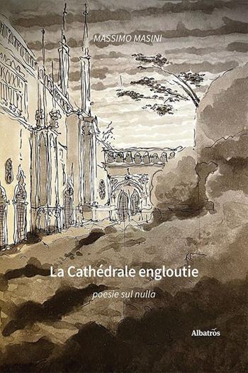 La cathédrale engloutie. Poesie sul nulla - Massimo Masini - Libro Gruppo Albatros Il Filo 2023, Nuove voci. Le piume | Libraccio.it