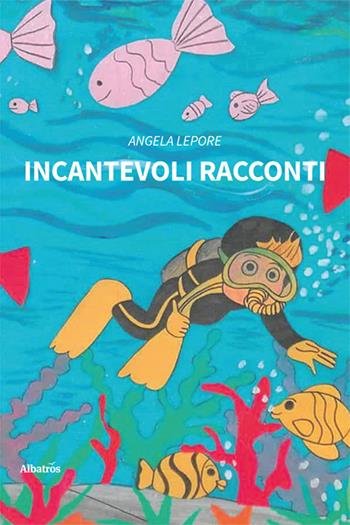 Incantevoli racconti - Angela Lepore - Libro Gruppo Albatros Il Filo 2023, Nuove voci. Fabulae | Libraccio.it